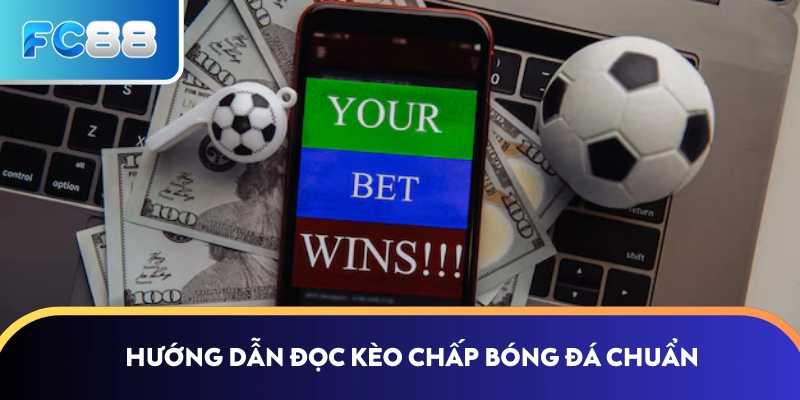 Hướng dẫn đọc kèo chấp bóng đá chuẩn