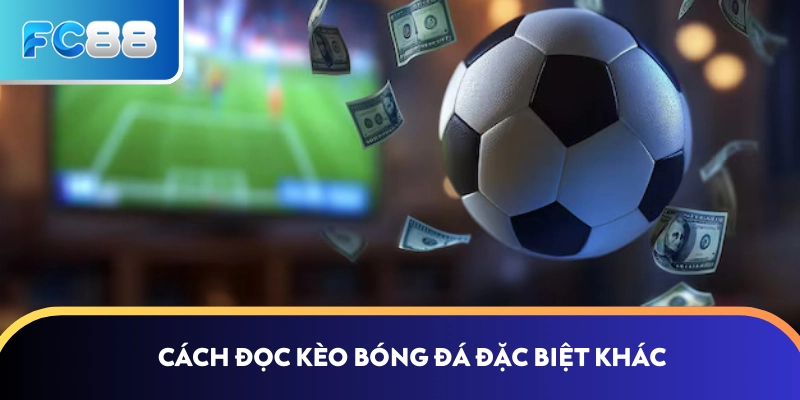 Cách đọc kèo bóng đá đặc biệt khác