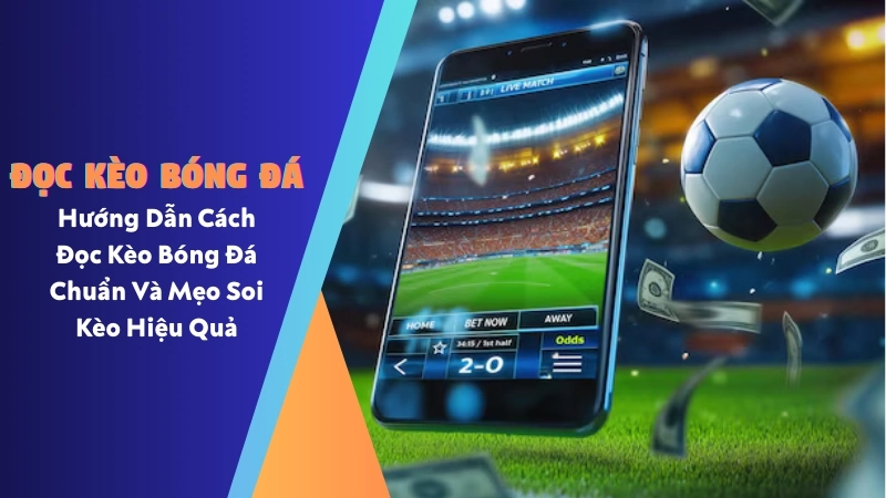 Cách Đọc Kèo Bóng Đá Chuẩn Và Mẹo Soi Kèo Tỷ Lệ Thắng Cao